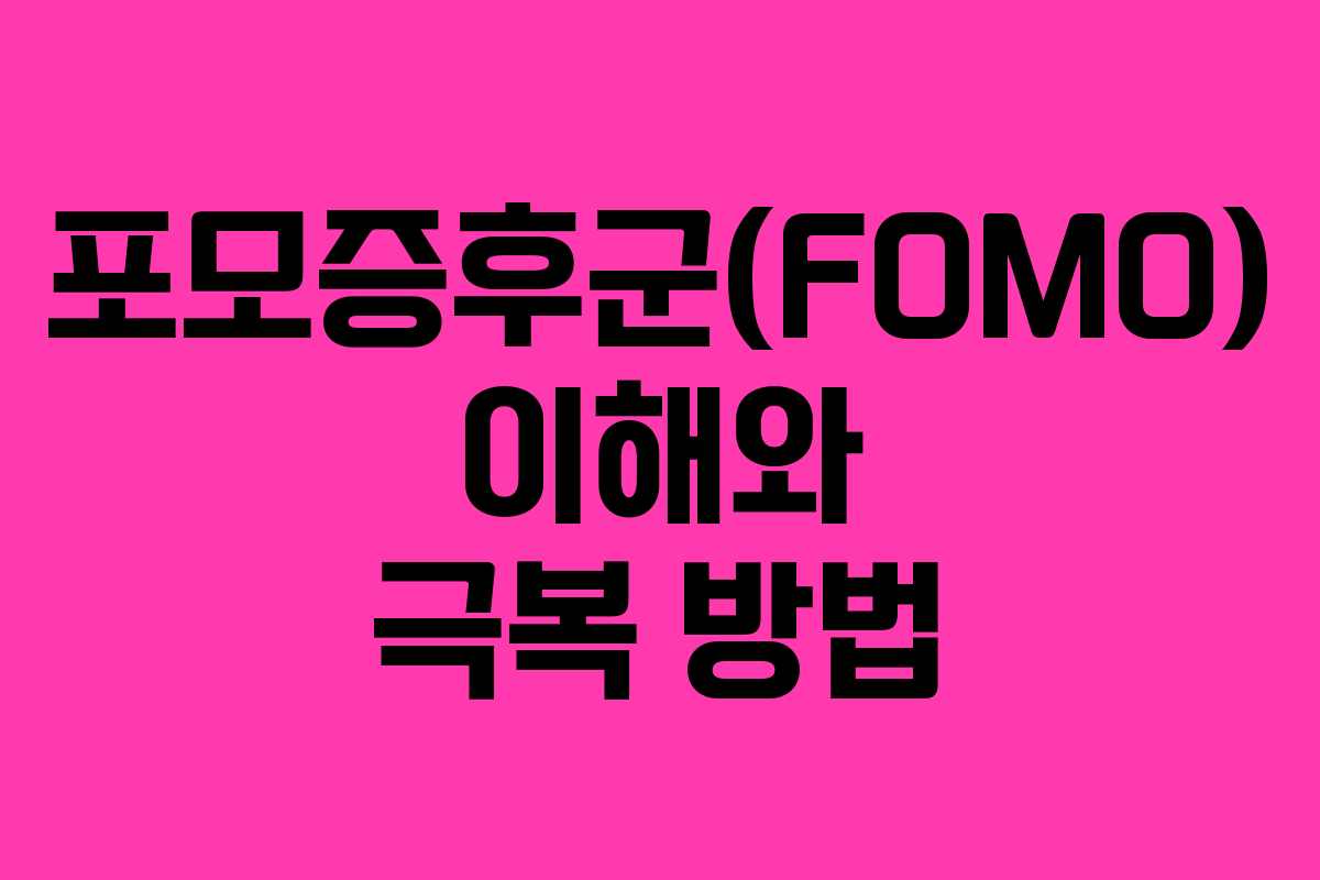 포모증후군(FOMO) 이해와 극복 방법