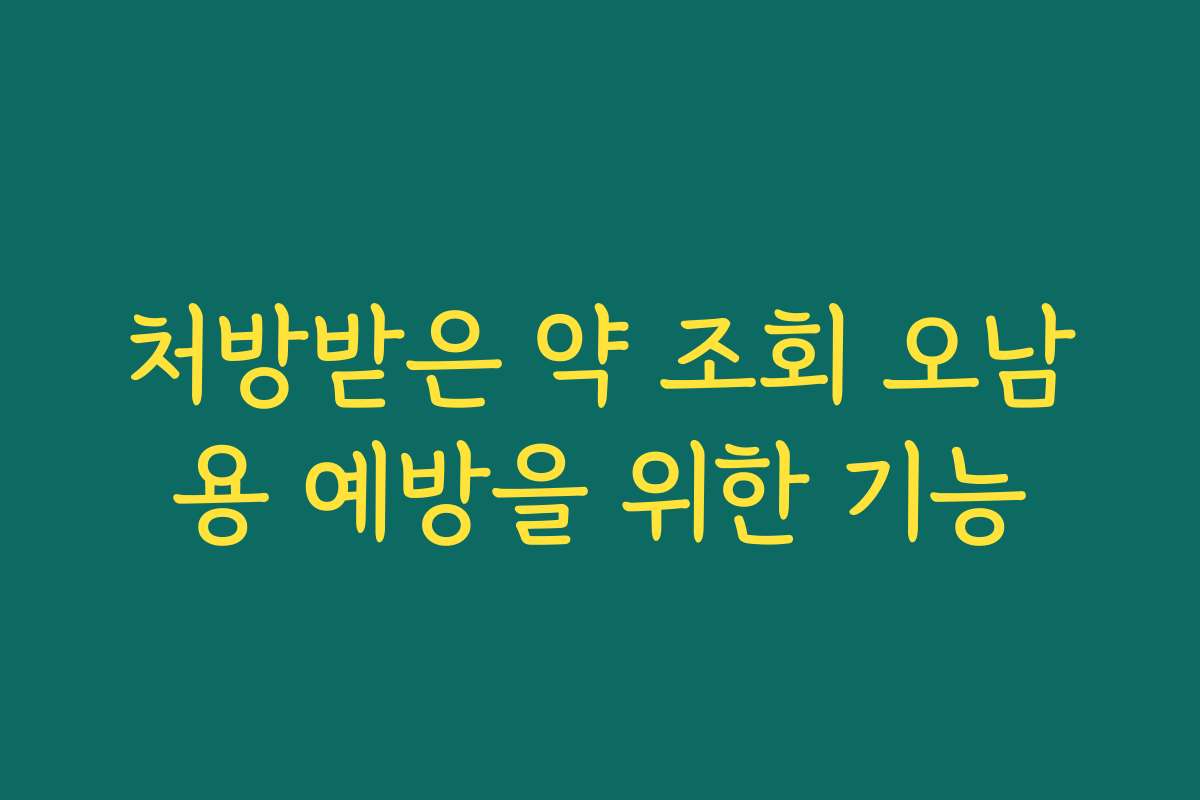 처방받은 약 조회 오남용 예방을 위한 기능