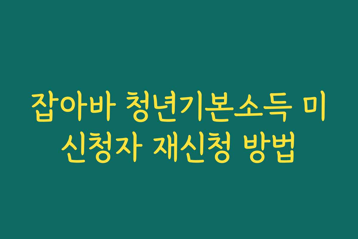 잡아바 청년기본소득 미신청자 재신청 방법 잡아바 청년기본소득 미신청자 재신청 방법