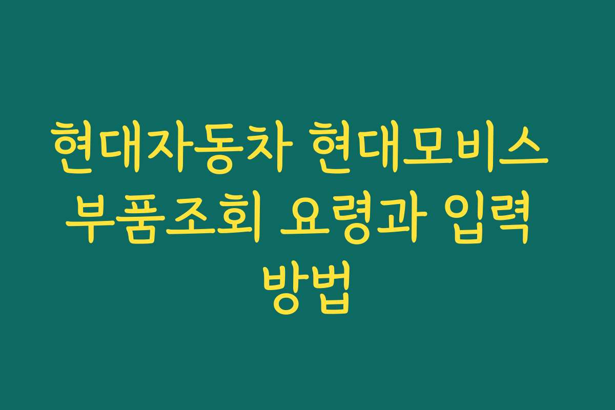 현대자동차 현대모비스 부품조회 요령과 입력 방법