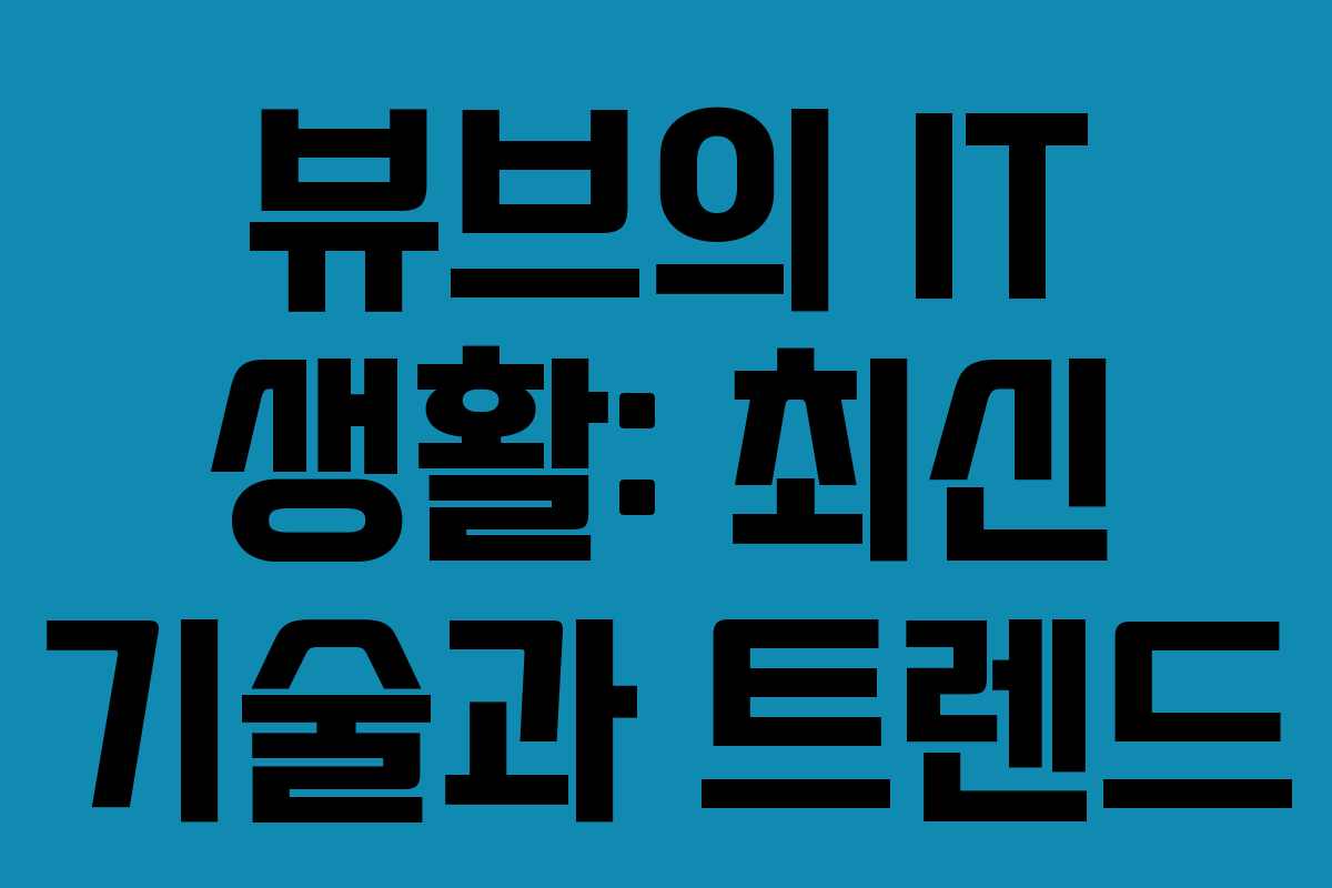 뷰브의 IT 생활: 최신 기술과 트렌드