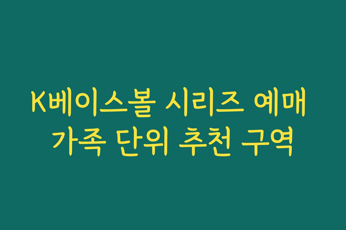 K베이스볼 시리즈 예매 가족 단위 추천 구역