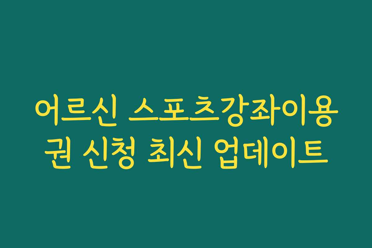 어르신 스포츠강좌이용권 신청 최신 업데이트