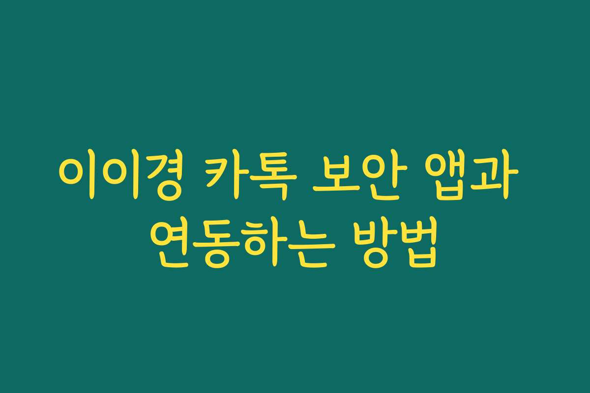 이이경 카톡 보안 앱과 연동하는 방법