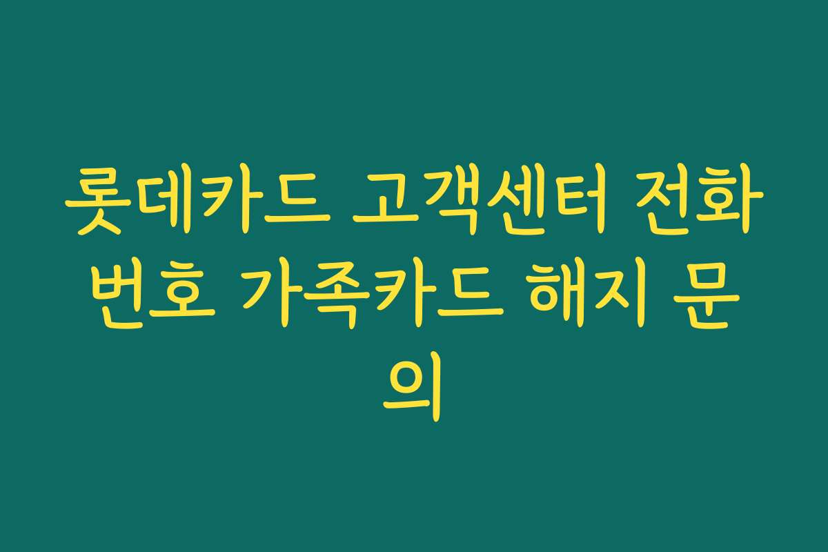 롯데카드 고객센터 전화번호 가족카드 해지 문의