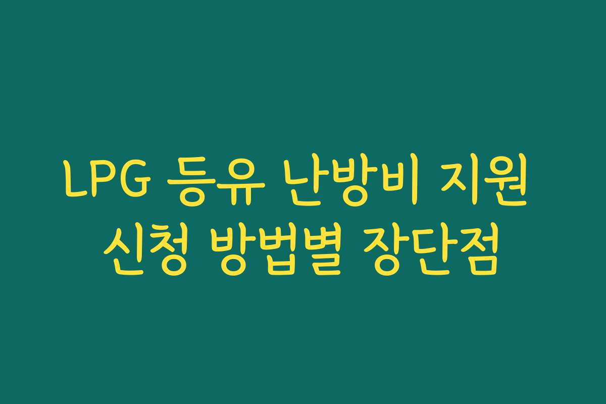 LPG 등유 난방비 지원 신청 방법별 장단점