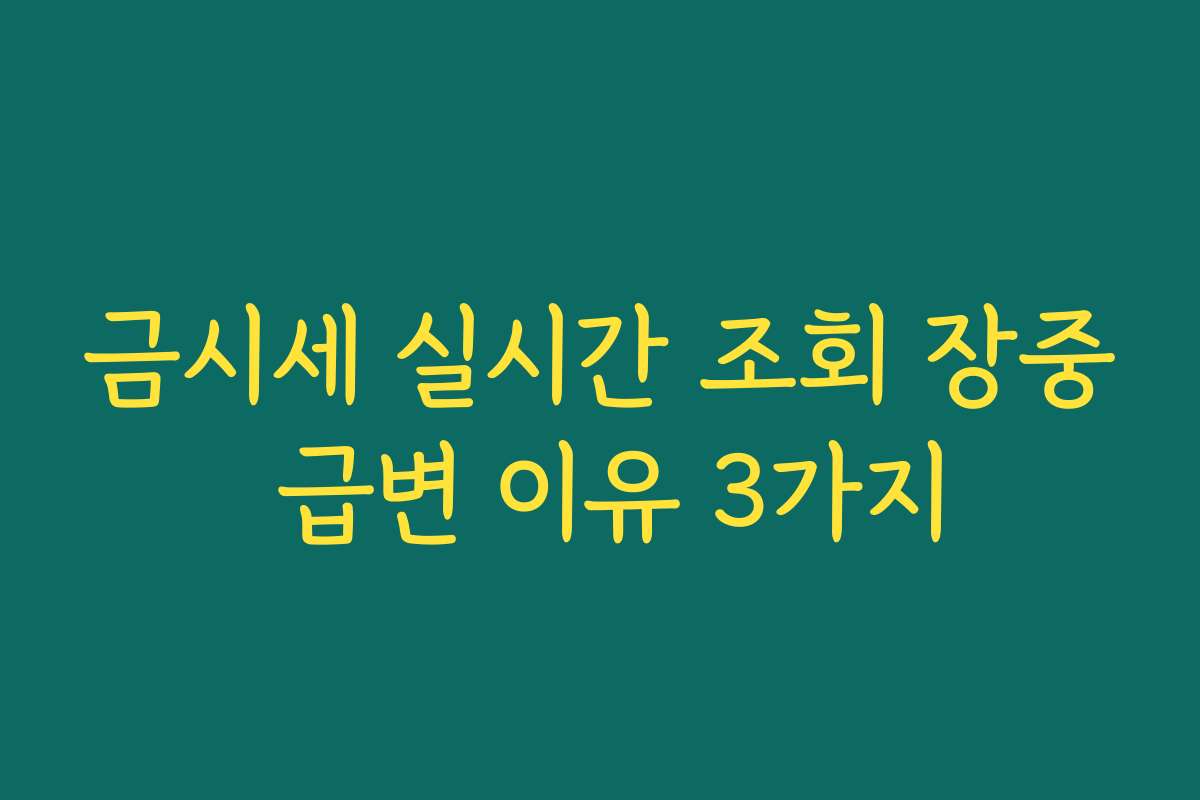 금시세 실시간 조회 장중 급변 이유 3가지
