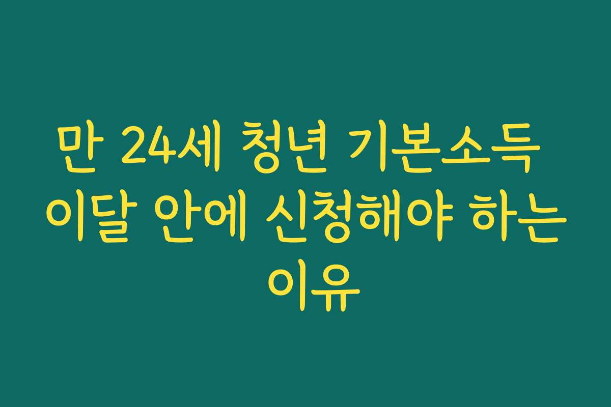만 24세 청년 기본소득 이달 안에 신청해야 하는 이유 만 24세 청년 기본소득 이달 안에 신청해야 하는 이유