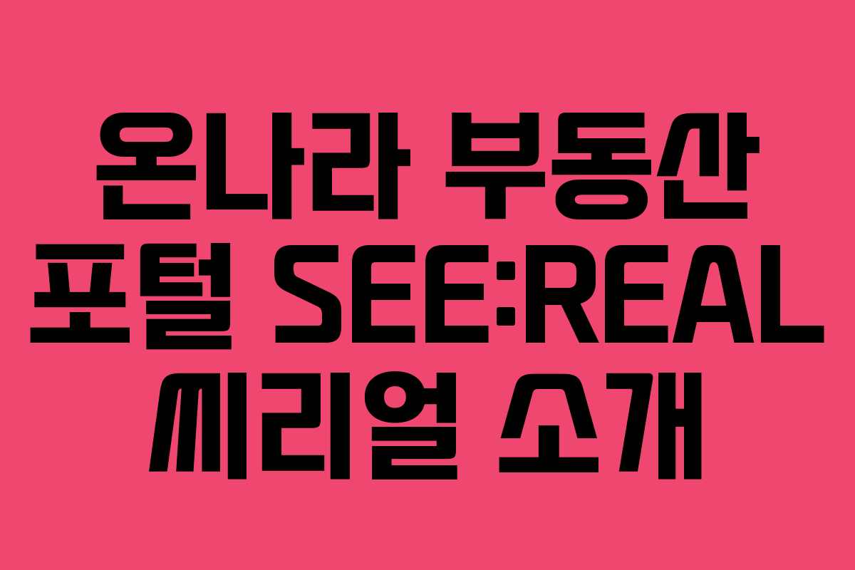 온나라 부동산 포털 SEE:REAL 씨리얼 소개