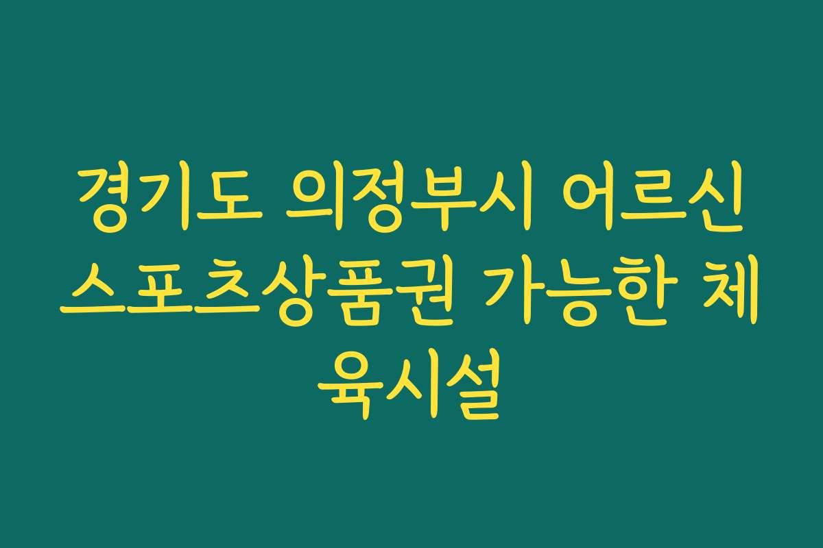 경기도 의정부시 어르신스포츠상품권 가능한 체육시설 경기도 의정부시 어르신스포츠상품권 가능한 체육시설