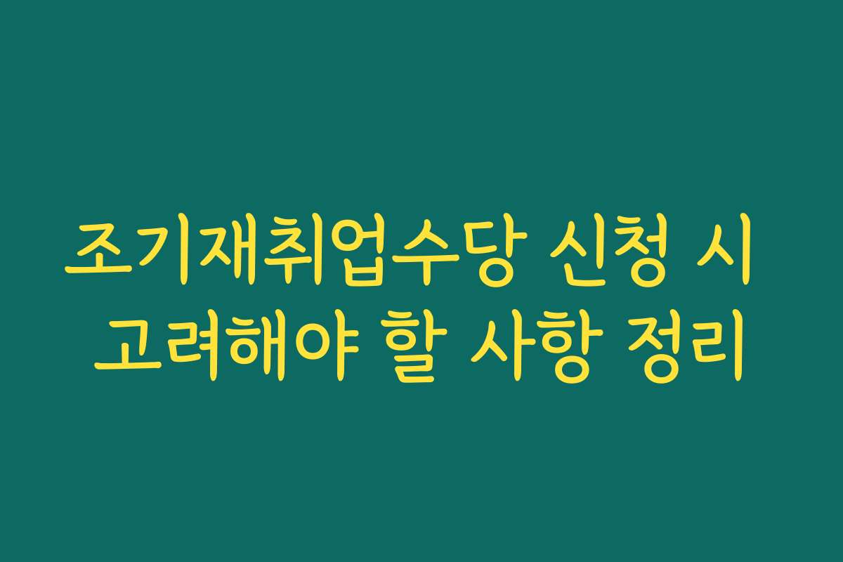 조기재취업수당 신청 시 고려해야 할 사항 정리