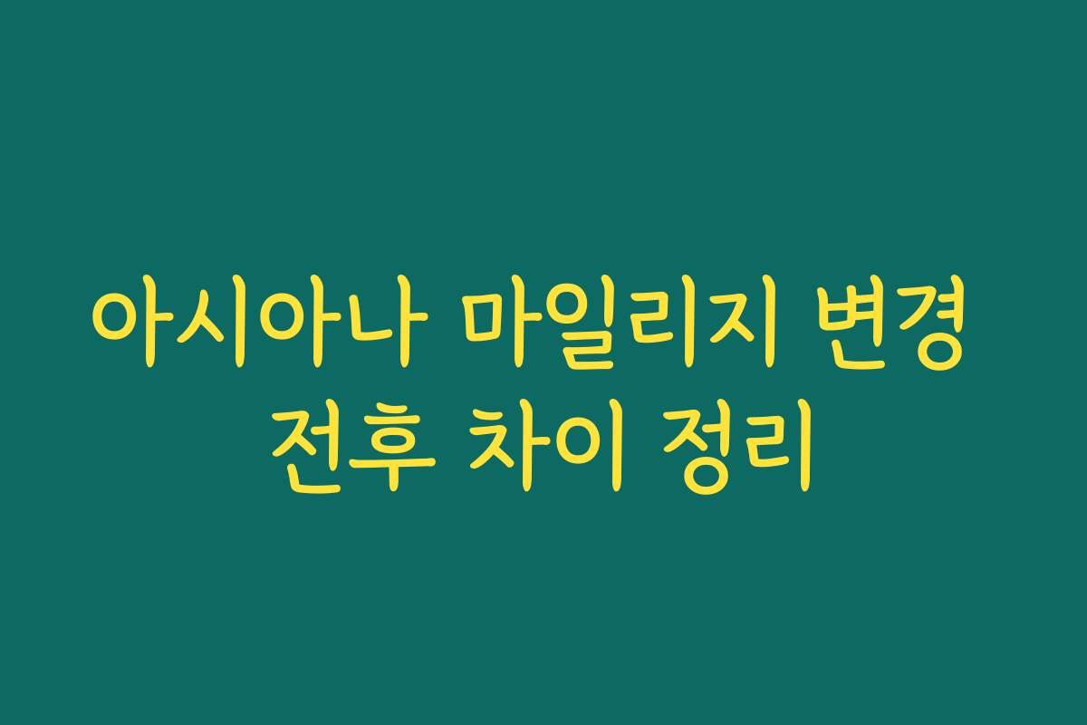 아시아나 마일리지 변경 전후 차이 정리 아시아나 마일리지 변경 전후 차이 정리