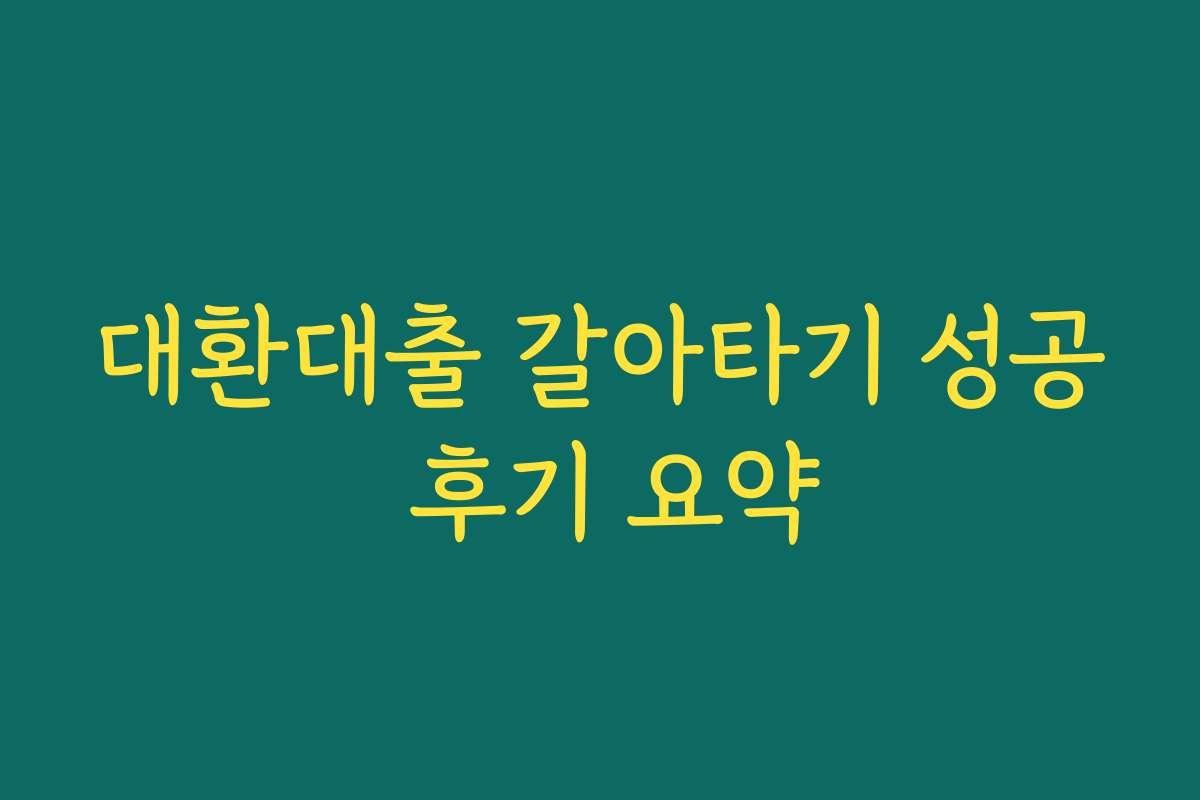 대환대출 갈아타기 성공 후기 요약