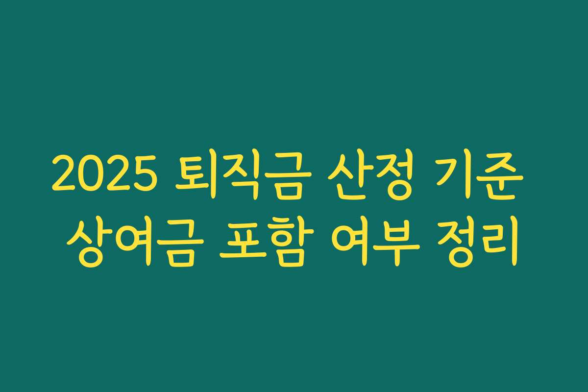 2025 퇴직금 산정 기준 상여금 포함 여부 정리