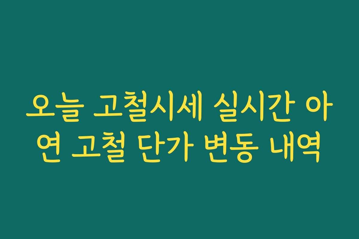 오늘 고철시세 실시간 아연 고철 단가 변동 내역