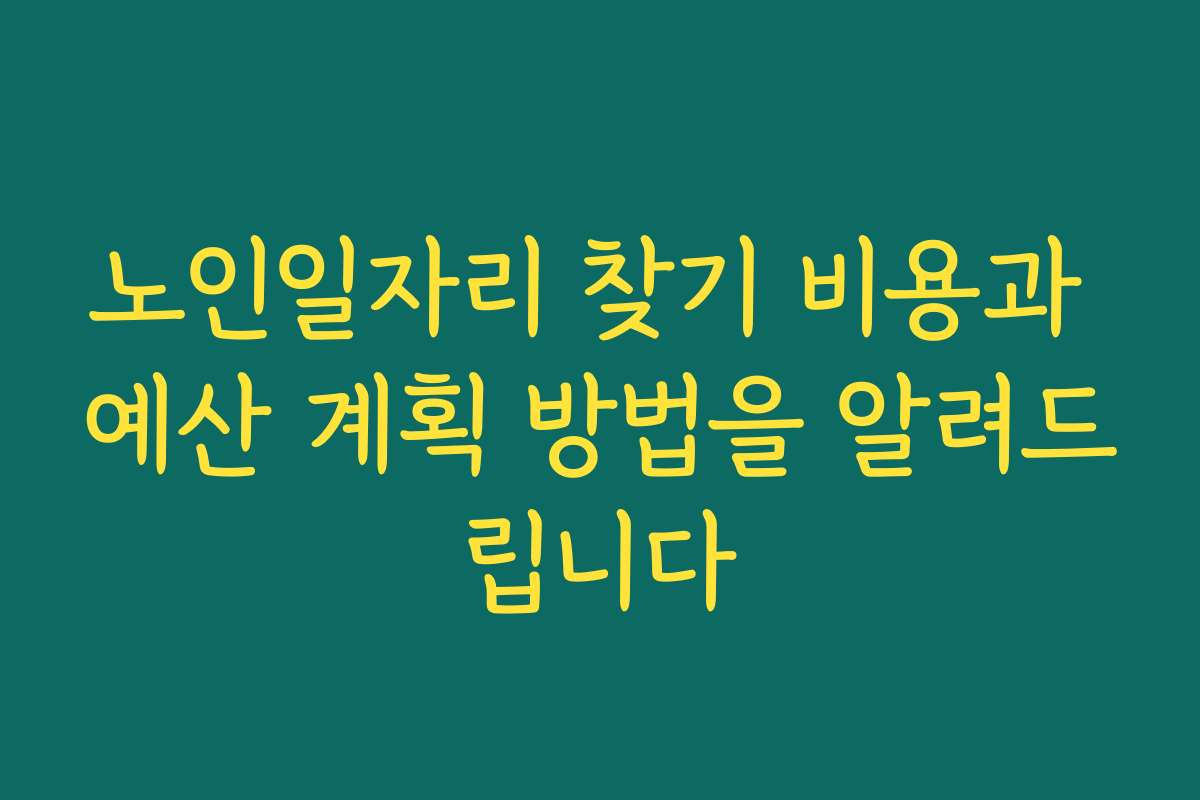 노인일자리 찾기 비용과 예산 계획 방법을 알려드립니다
