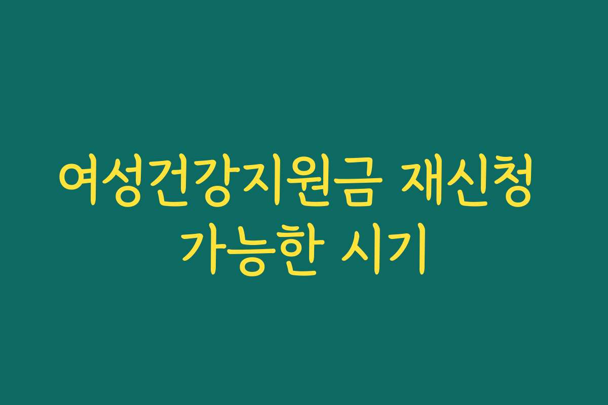 여성건강지원금 재신청 가능한 시기