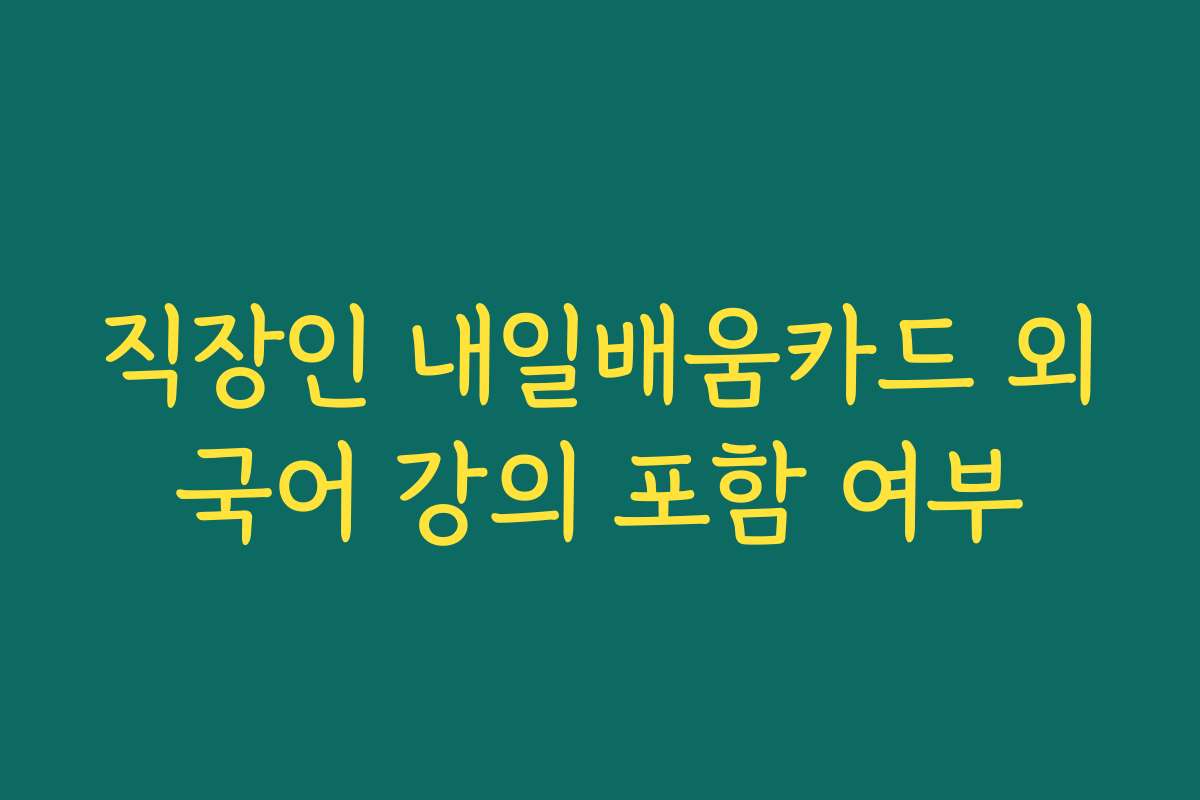 직장인 내일배움카드 외국어 강의 포함 여부