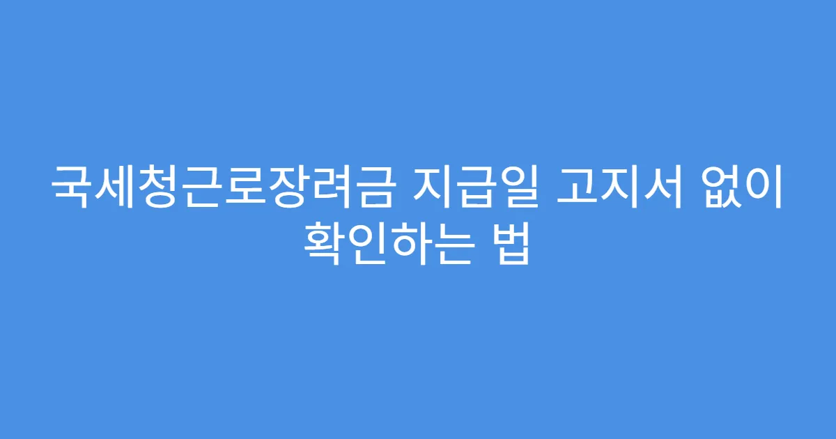국세청근로장려금 지급일 고지서 없이 확인하는 법