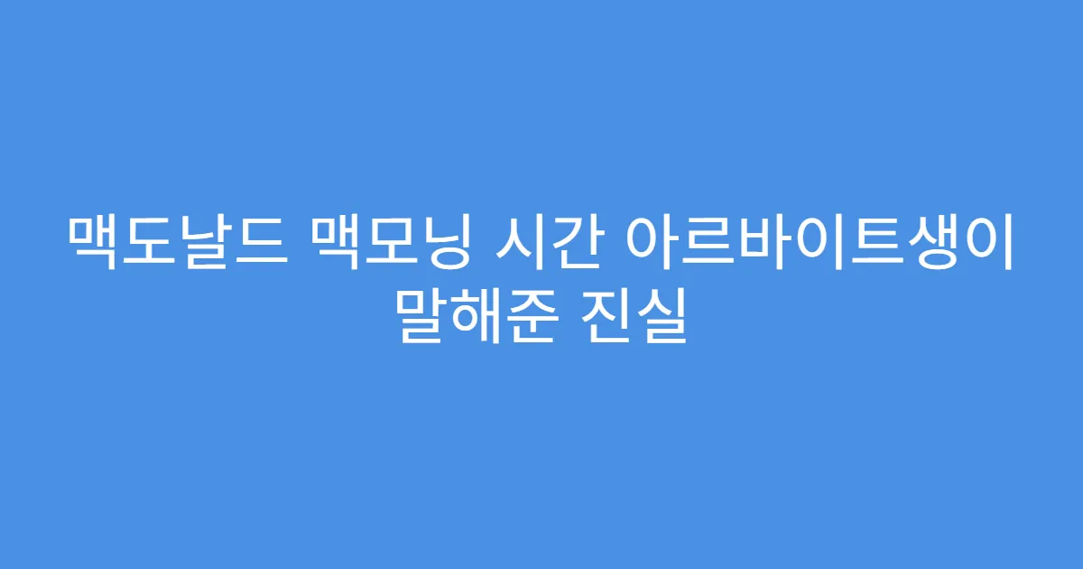 맥도날드 맥모닝 시간 아르바이트생이 말해준 진실