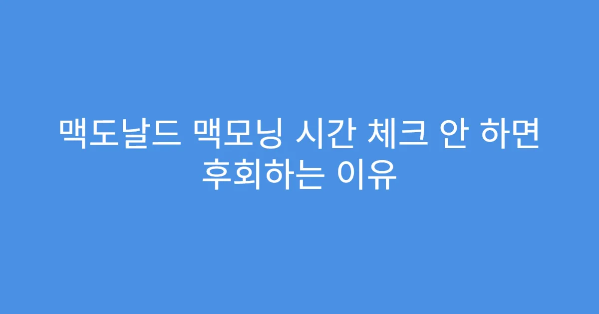 맥도날드 맥모닝 시간 체크 안 하면 후회하는 이유