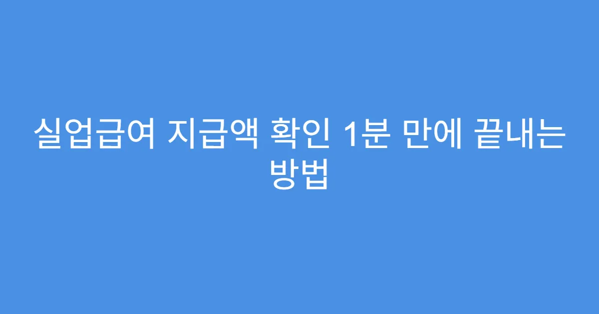 실업급여 지급액 확인 1분 만에 끝내는 방법