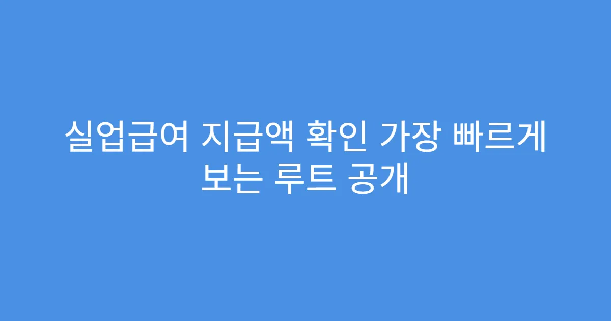 실업급여 지급액 확인 가장 빠르게 보는 루트 공개
