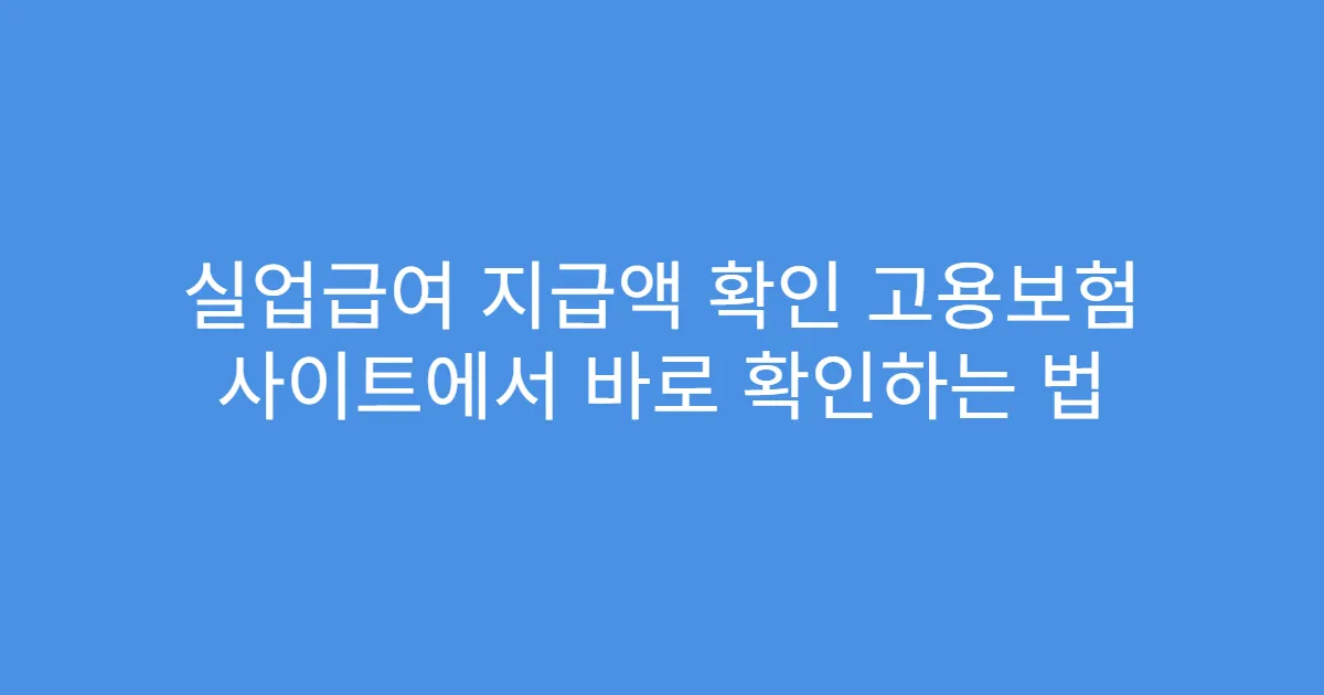실업급여 지급액 확인 고용보험 사이트에서 바로 확인하는 법