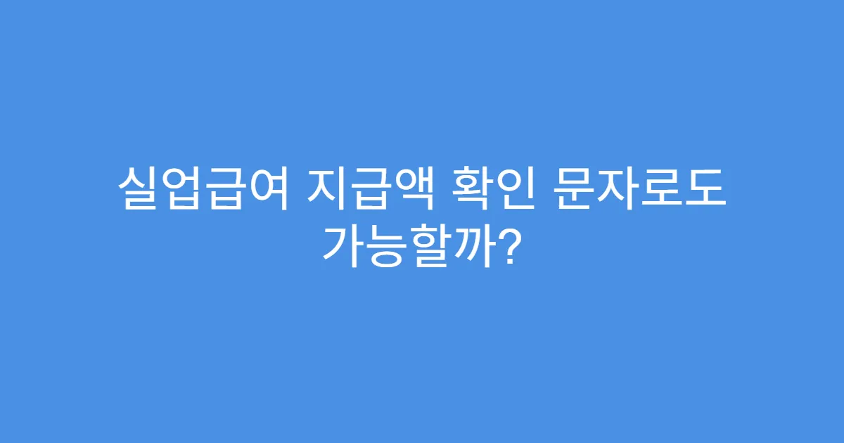 실업급여 지급액 확인 문자로도 가능할까?