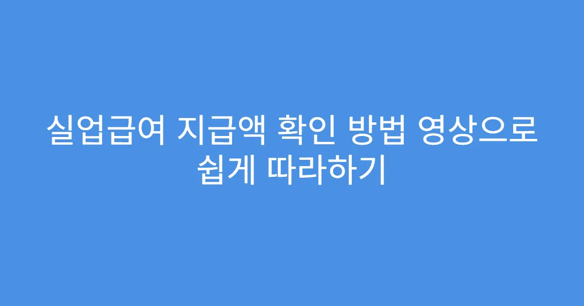 실업급여 지급액 확인 방법 영상으로 쉽게 따라하기