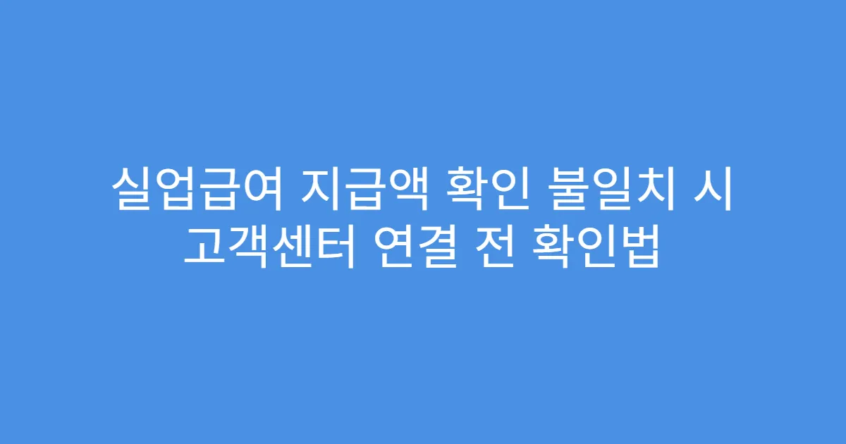 실업급여 지급액 확인 불일치 시 고객센터 연결 전 확인법