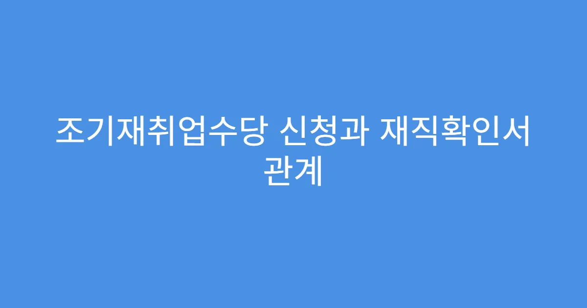 조기재취업수당 신청과 재직확인서 관계