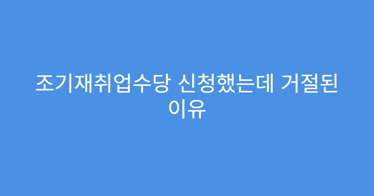 조기재취업수당 신청했는데 거절된 이유