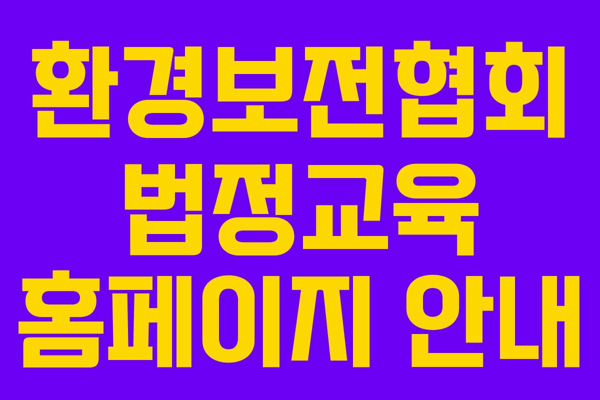 환경보전협회 법정교육 홈페이지 안내 환경보전협회 법정교육 홈페이지 안내