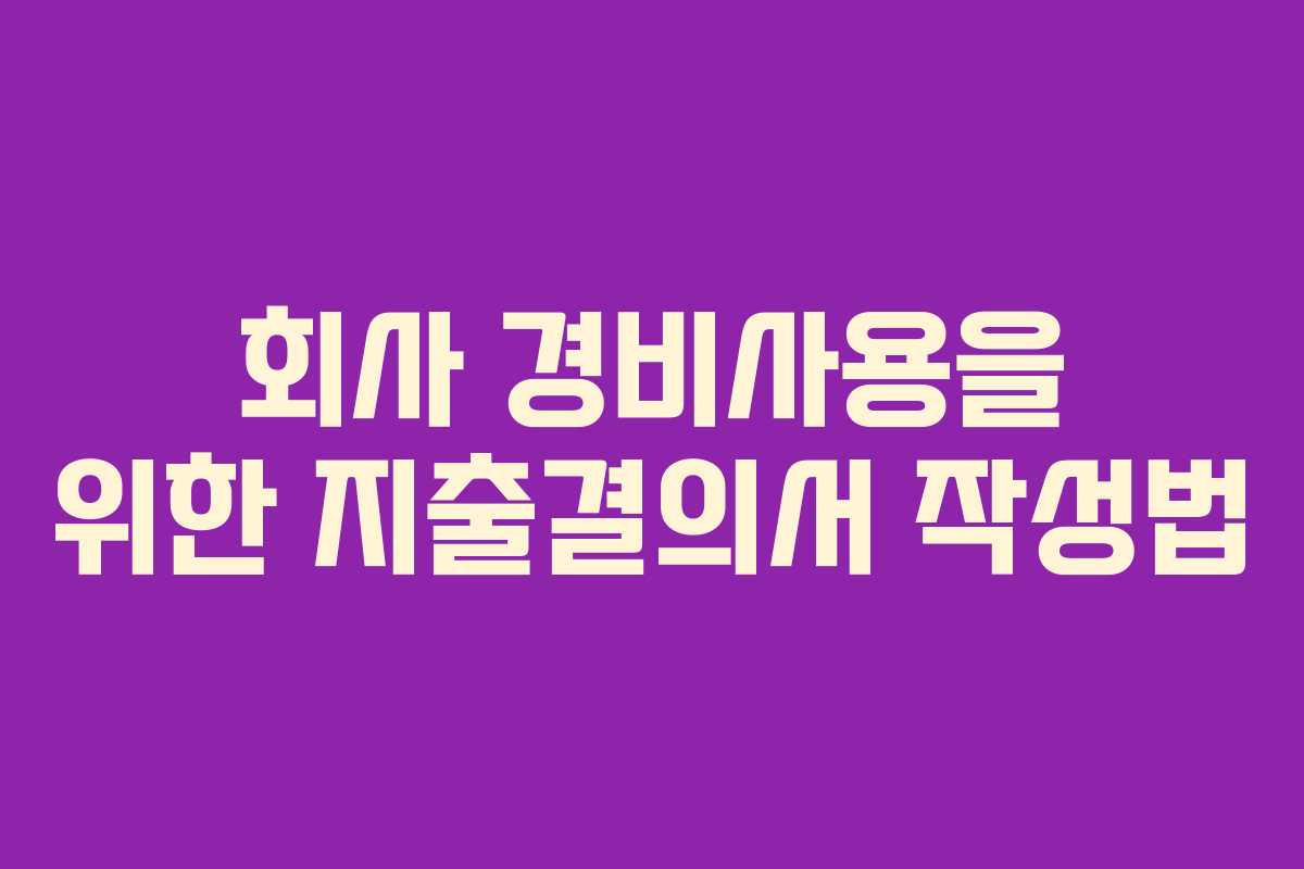 회사 경비사용을 위한 지출결의서 작성법