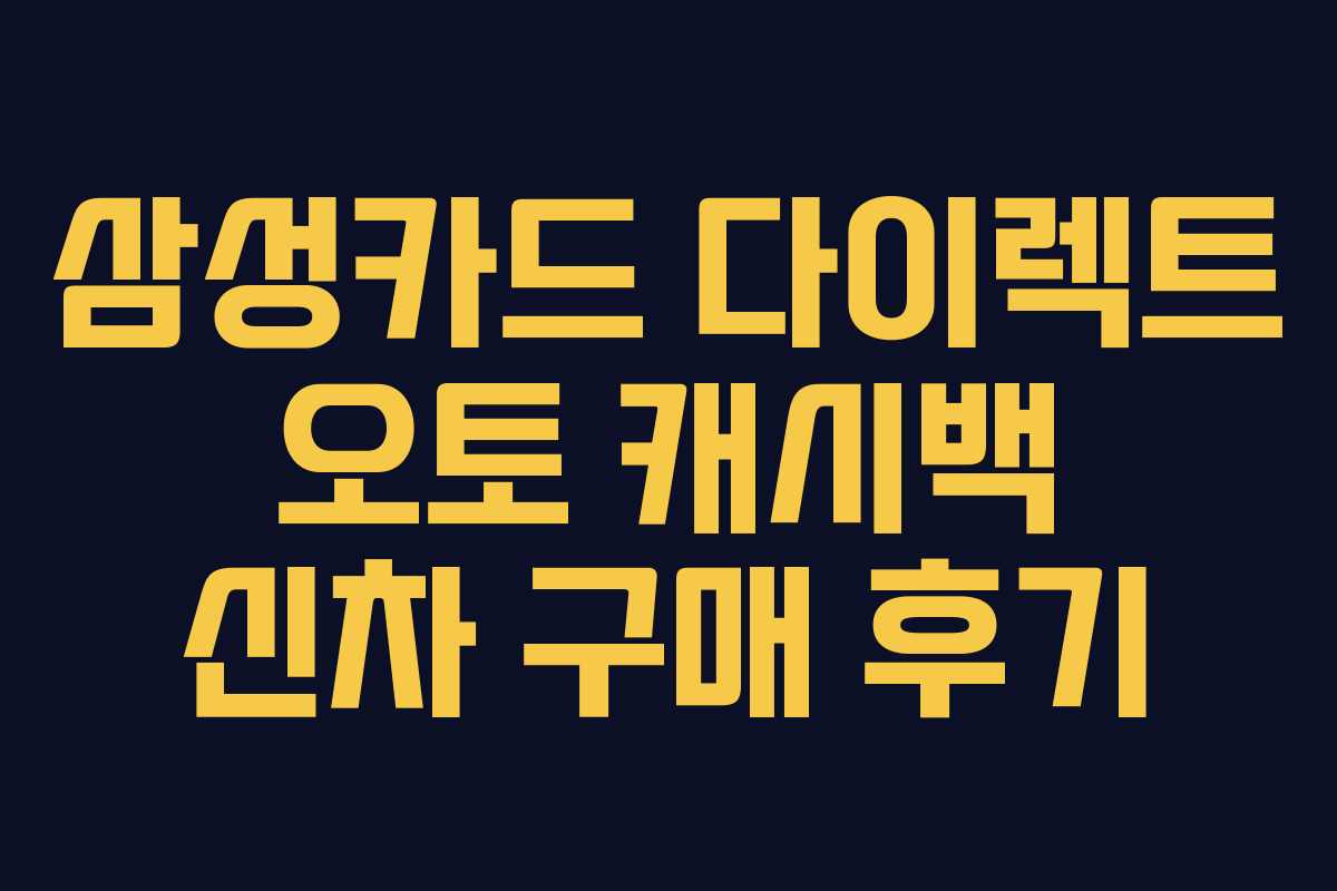 삼성카드 다이렉트 오토 캐시백 신차 구매 후기