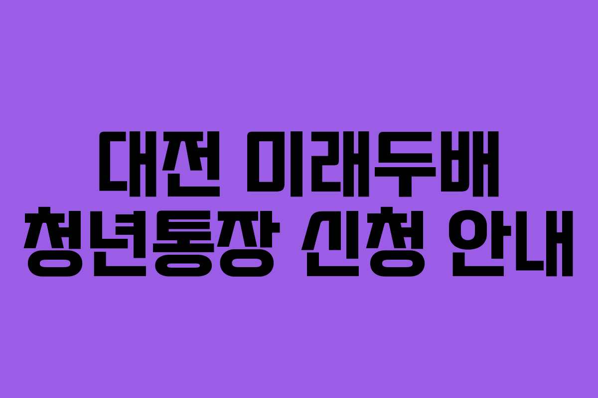 대전 미래두배 청년통장 신청 안내