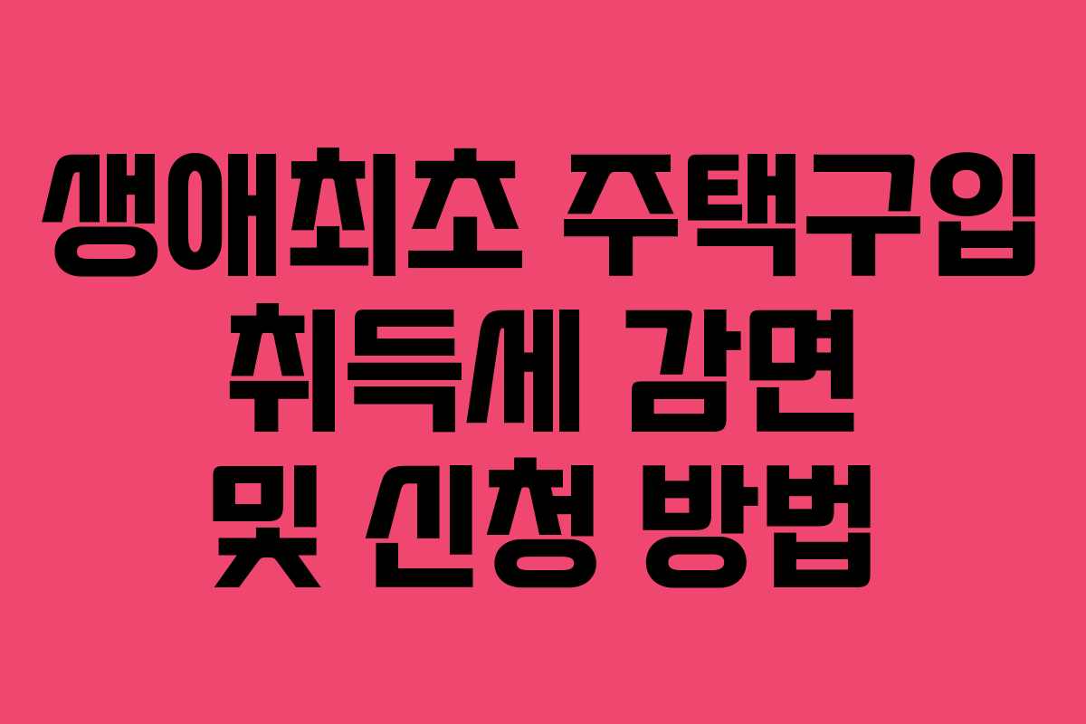 생애최초 주택구입 취득세 감면 및 신청 방법