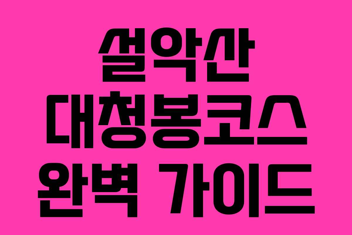 설악산 대청봉코스 완벽 가이드