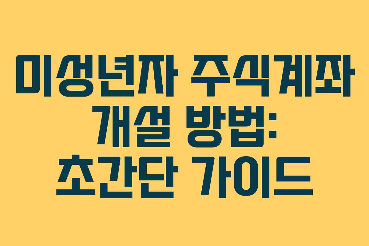 미성년자 주식계좌 개설 방법: 초간단 가이드