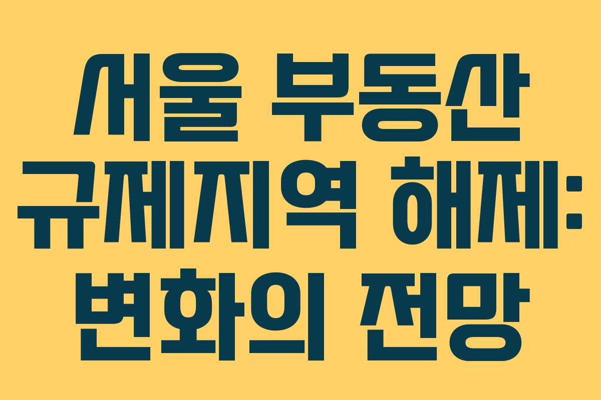 서울 부동산 규제지역 해제: 변화의 전망