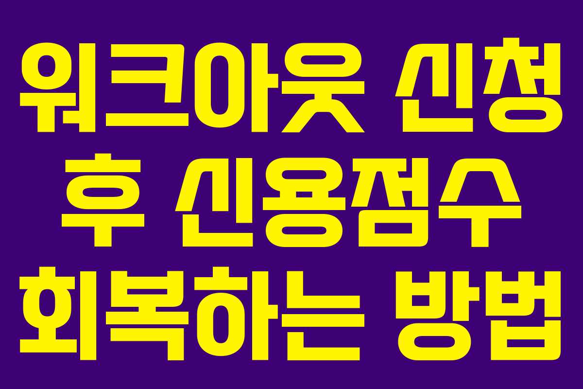 워크아웃 신청 후 신용점수 회복하는 방법