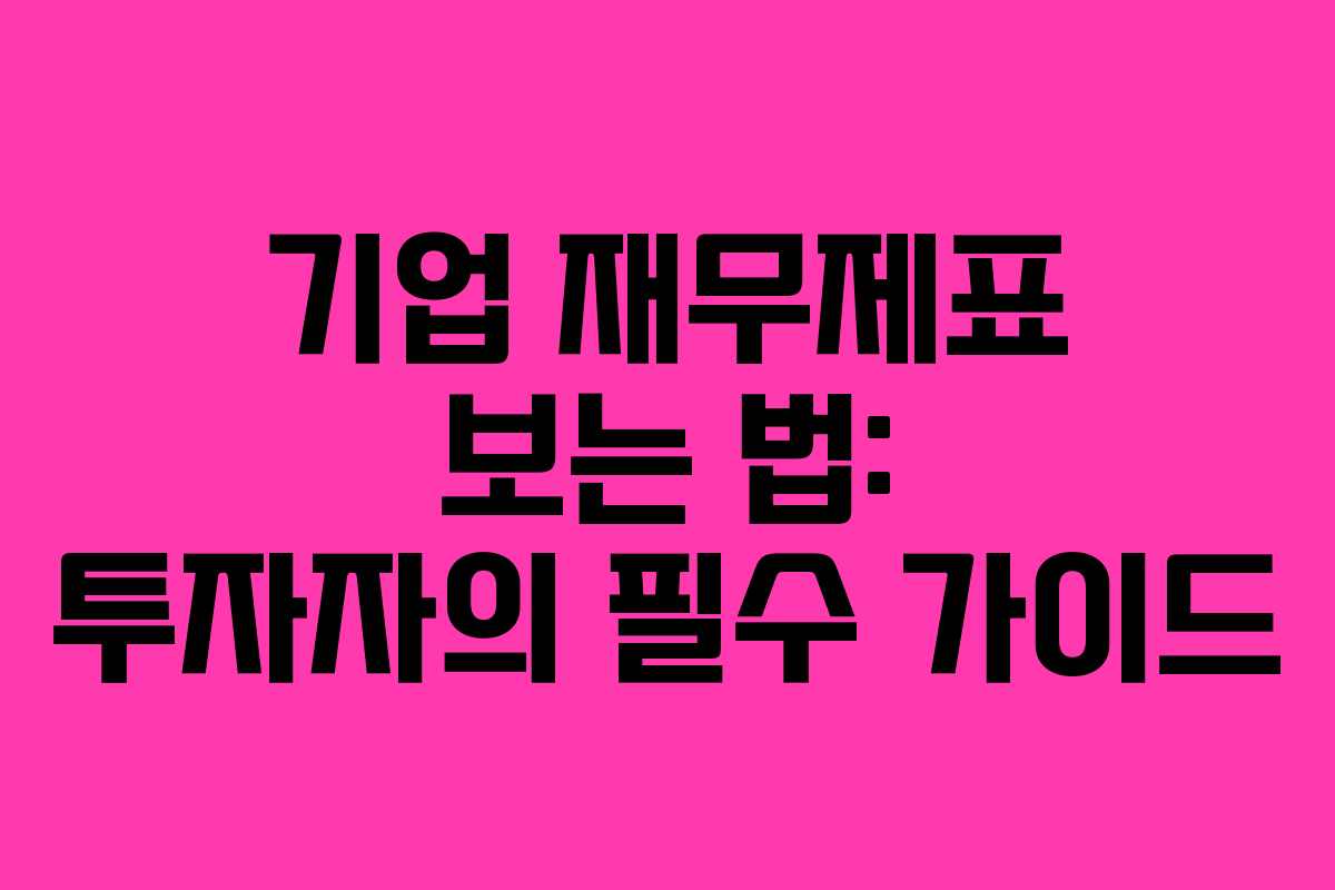 기업 재무제표 보는 법: 투자자의 필수 가이드