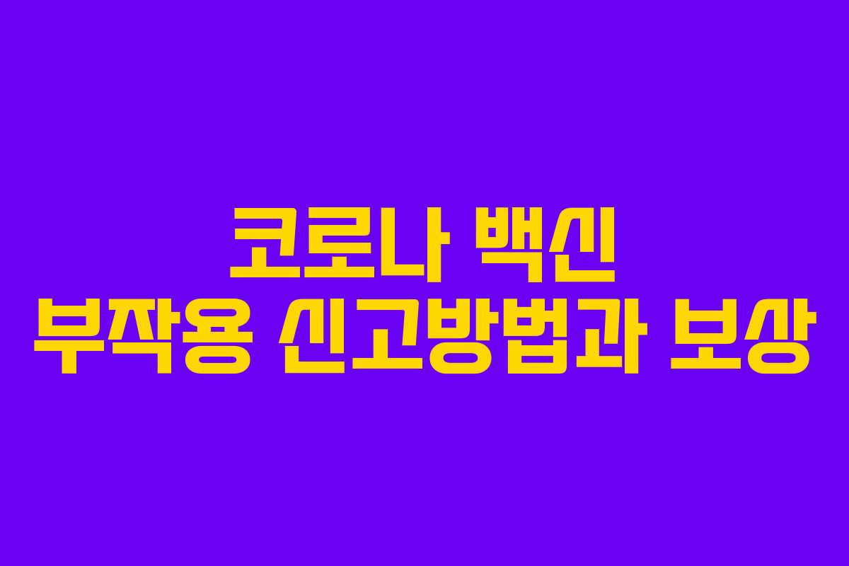 코로나 백신 부작용 신고방법과 보상 코로나 백신 부작용 신고방법과 보상