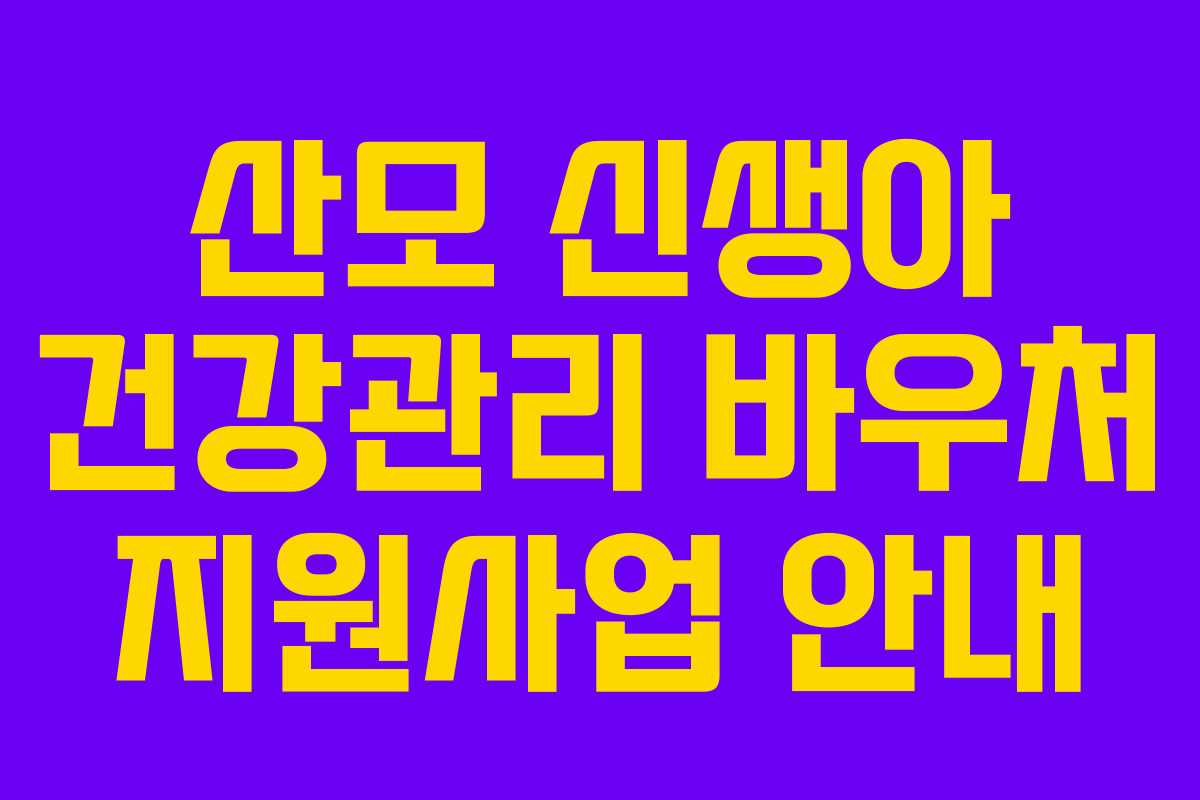 산모 신생아 건강관리 바우처 지원사업 안내