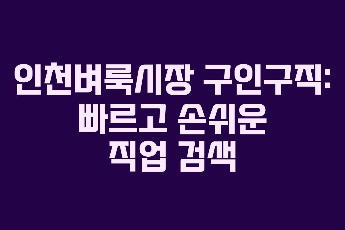 인천벼룩시장 구인구직: 빠르고 손쉬운 직업 검색