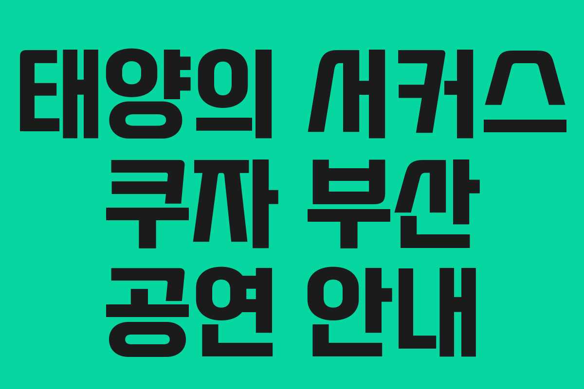 태양의 서커스 쿠자 부산 공연 안내