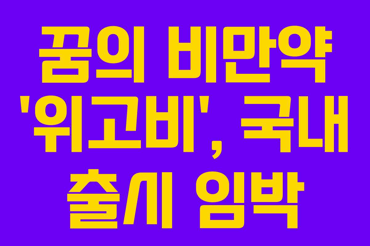 꿈의 비만약 &lsquo;위고비&rsquo;, 국내 출시 임박