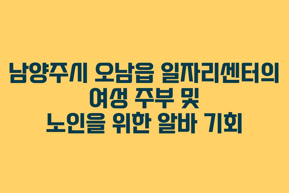 남양주시 오남읍 일자리센터의 여성 주부 및 노인을 위한 알바 기회
