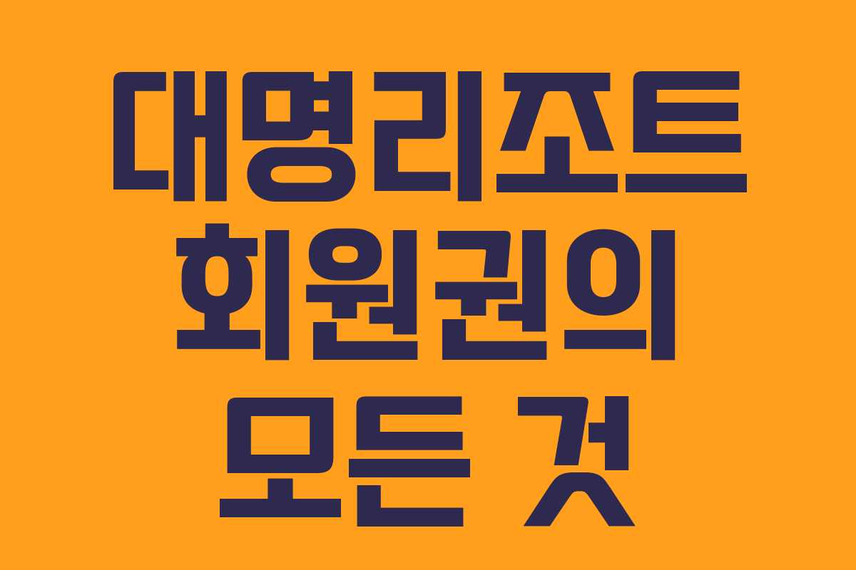 대명리조트 회원권의 모든 것 대명리조트 회원권의 모든 것
